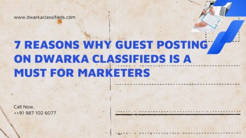 7 Reasons Why Guest Posting on Dwarka Classifieds is a Must for Marketers